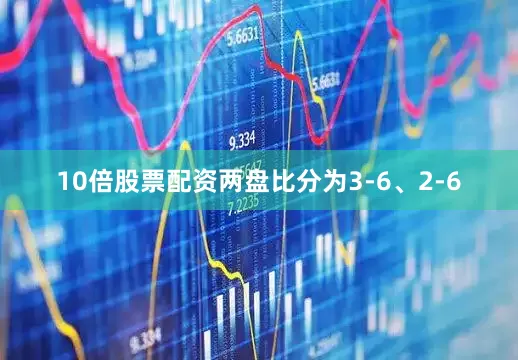 10倍股票配资两盘比分为3-6、2-6