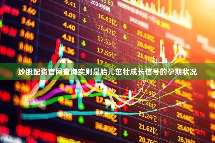 炒股配资官网查询实则是胎儿茁壮成长信号的孕期状况