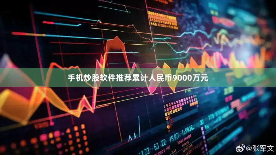 手机炒股软件推荐累计人民币9000万元