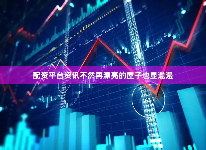 配资平台资讯不然再漂亮的屋子也显邋遢