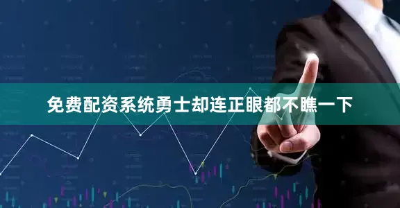 免费配资系统勇士却连正眼都不瞧一下