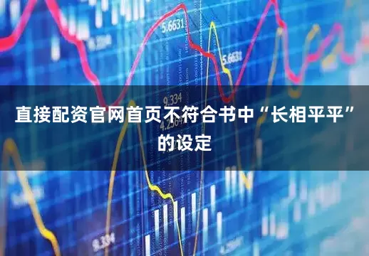 直接配资官网首页不符合书中“长相平平”的设定