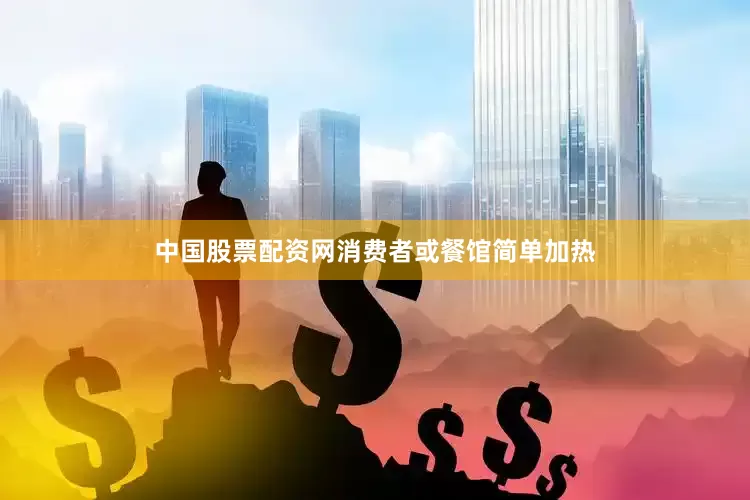 中国股票配资网消费者或餐馆简单加热