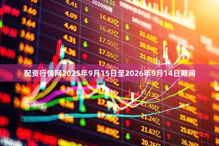 配资行情网2025年9月15日至2026年9月14日期间