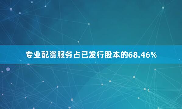 专业配资服务占已发行股本的68.46%