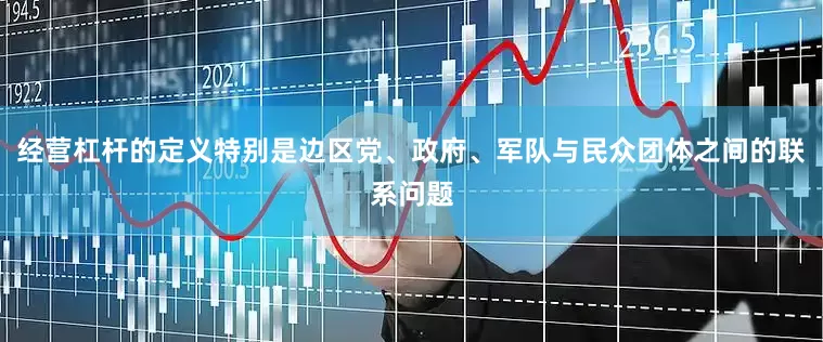 经营杠杆的定义特别是边区党、政府、军队与民众团体之间的联系问题